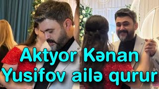 Aktyor Kənan Yusifov ailə qurur