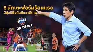 EP.1 5 นักเตะฟอร์มร้อนแรงที่มีลุ้นติดทีมชาติไทย