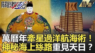 關鍵時刻精選│萬曆年牽星過洋航海術！神秘海上絲路重見天日？- 劉燦榮 馬西屏 朱學恒