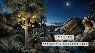 Eden Fq – Praise the Newborn King