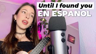 Until I Found You - Stephen Sanchez | MI VERSIÓN EN ESPAÑOL