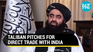 'Want to export Afghan goods to India:' Taliban pitches for trade ties with New Delhi