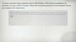 Vic buys a sandwich that is originally priced at 4.49 After a 12% discount is applied to his purchas