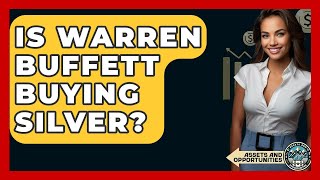 Is Warren Buffett Buying Silver? - AssetsandOpportunity.org