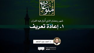 ١. إعادة تعريف | شهر رمضان الذي أنزل فيه القرآن | د. أحمد عبد المنعم