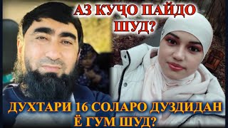 ДУХТАРИ 16 СОЛА ПАЙДО ШУД АМО ДАР КУЧО БУД ХУДАТОН БИНЕД!