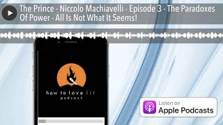 The Prince - Niccolo Machiavelli - Episode 3 - The Paradoxes Of Power - All Is Not What It Seems!