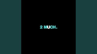 2 Much