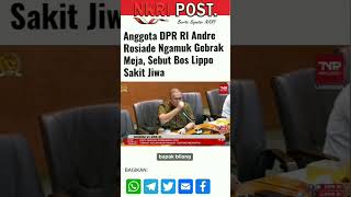 Anggota DPR RI Andre Rosiade Ngamuk Gebrak Meja, Sebut Bos Lippo Sakit Jiwa