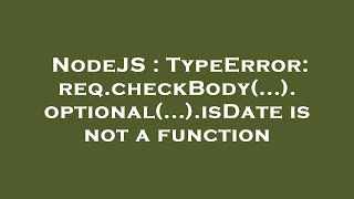 NodeJS : TypeError: req.checkBody(...).optional(...).isDate is not a function