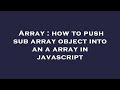 Array : how to push sub array object into an a array in javascript