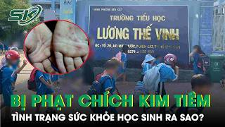 Tình trạng sức khỏe những học sinh bị cô giáo ở TPHCM phạt chích kim tiêm vào tay | SKĐS