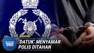 JENAYAH | 'Datuk' Ditahan Menyamar Pegawai Kanan Polis