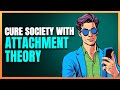 How Attachment Theory Can Fix Society?