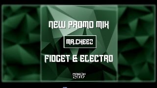 MR.CHEEZ @ PROMO MIX  FIDGET \u0026 ELECTRO  (MARCH 2017)