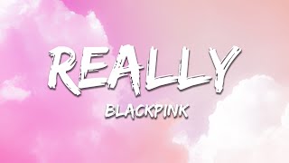 BLACKPINK - Really (Lyrics)