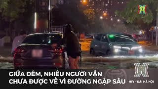 Nhiều tuyến đường ngập sâu, người dân vẫn chưa về được nhà giữa đêm | Tin tức