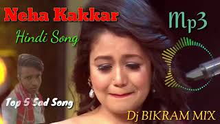 Top 5 Sad Song Of Neha Kakkar Best Of Neha Kakkar Songs Latest Bollywood