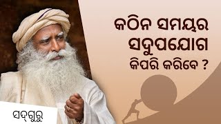 କଠିନ ସମୟର ସଦୁପଯୋଗ କିପରି କରିବେ ? | How Hardships Can Make You Stronger | Sadhguru Odia