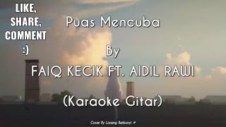 Puas Mencuba - Faiq Kecik Ft Aidil Rawi Karaoke Gitar Cover
