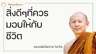 สิ่งดีๆที่ควรมอบให้กับชีวิต - พระไพศาล วิสาโล