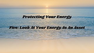 Protecting Your Energy Part 5: Look at Energy as an Asset