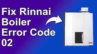 Rinnai Boiler Error Code 02 (Reasons Of Error Code 02, What Causes It, And How To Resolve The Issue)