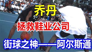 乔丹，拯救鞋业公司，街球之神——阿尔斯通