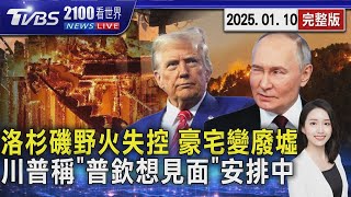 洛杉磯野火原因?恐成新常態?太平洋斷崖區「如被炸過」 川普爆「普欽想和我見面」證實安排中20250110｜2100TVBS看世界完整版｜TVBS新聞@TVBSNEWS01