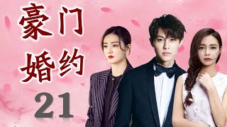 《豪门婚约》第21集 |为了替父还债嫁入豪门的她与腹黑少爷的虐心故事