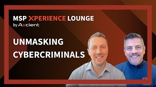 MSP Xperience Lounge: Unmasking Cybercriminals