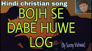 Bojh se dabe huwe log by Sunny vishwas | Beautiful hindi christian song