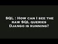 SQL : How can I see the raw SQL queries Django is running?