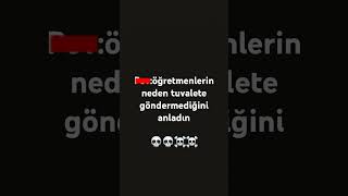 Öğretmenlerin neden tuvalete göndermediğini anladın