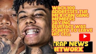 WACK 100 SPEAKS ON MEXICAN GANG MEMBERS SAYING BLUEFACE WAS SCARED TO LEAVE HIS CELL