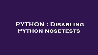 PYTHON : Disabling Python nosetests