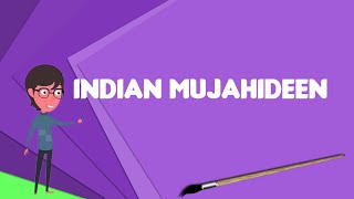 What is Indian Mujahideen?, Explain Indian Mujahideen, Define Indian Mujahideen