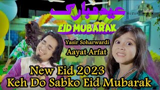 Keh Do Sabko Eid Mubarak New 2023 | Aayat Arfat & Yasir Soharwardi
