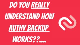 Do You Really Understand How Authy BackUp Works?? - Things You MUST Understand