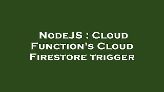 NodeJS : Cloud Function's Cloud Firestore trigger