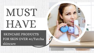 MUST HAVE SKINCARE PRODUCTS FOR SKIN OVER 40:Tatcha skincare