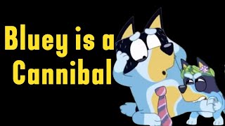 Bluey Is a Cannibal