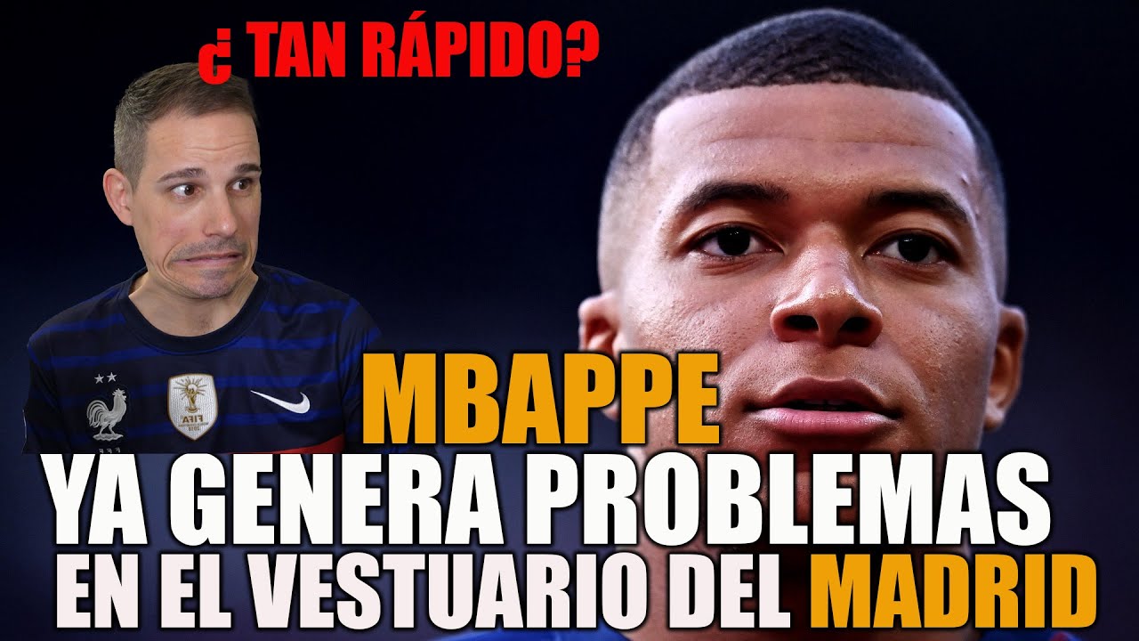 MBAPPÉ YA GENERA PROBLEMAS EN EL VESTUARIO DEL REAL MADRID... Según ...