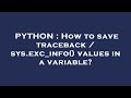 PYTHON : How to save traceback / sys.exc_info() values in a variable?