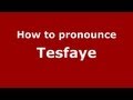 How to Pronounce Tesfaye - PronounceNames.com