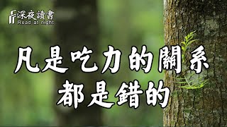 走過半生，你遲早要明白：凡是吃力的關係，都是錯誤的！他會害了你【深夜讀書】