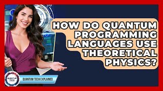 How Do Quantum Programming Languages Use Theoretical Physics? - Quantum Tech Explained
