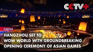 Hangzhou Set to Wow World with Groundbreaking Opening Ceremony of Asian Games