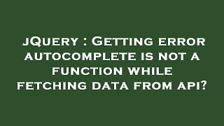 jQuery : Getting error autocomplete is not a function while fetching data from api?
