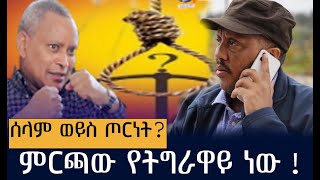 ሰላም ወይስ ጦርነት? ምርጫው የትግራይ ህዝብ ነው !